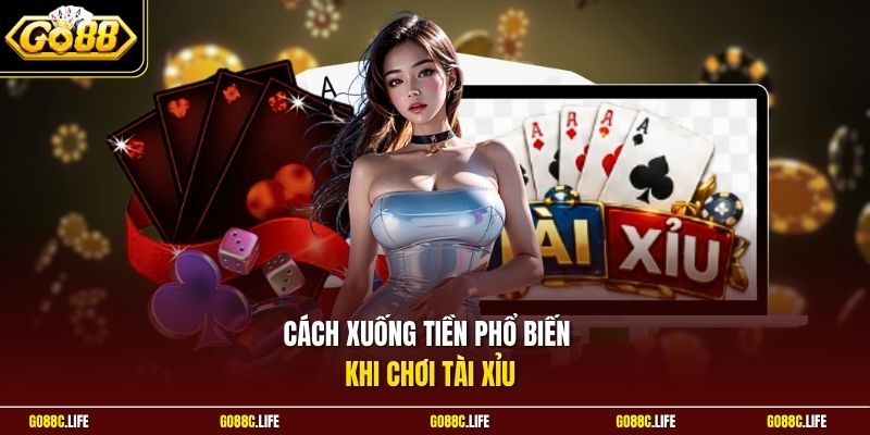 Cách xuống tiền phổ biến khi chơi Tài Xỉu